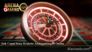 Trik Cepat Main Roulette Arenagaming88 Online